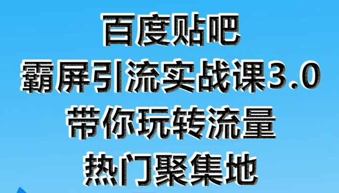 狼叔百度贴吧霸屏引流实战课3.0，带你玩转流量热门聚集地-副业资源站 | 数域行者