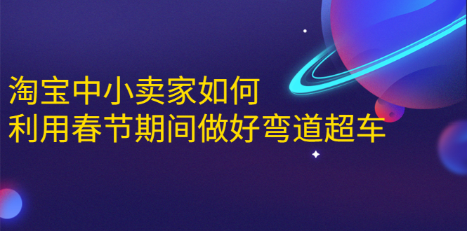 淘宝中小卖家如何利用春节期间做好弯道超车，如何做到月销售额20W+-副业资源站 | 数域行者