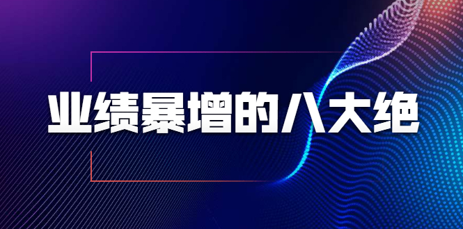 业绩暴增的八大绝招，销售员必须掌握的硬核技能（9节视频课程）-副业资源站 | 数域行者