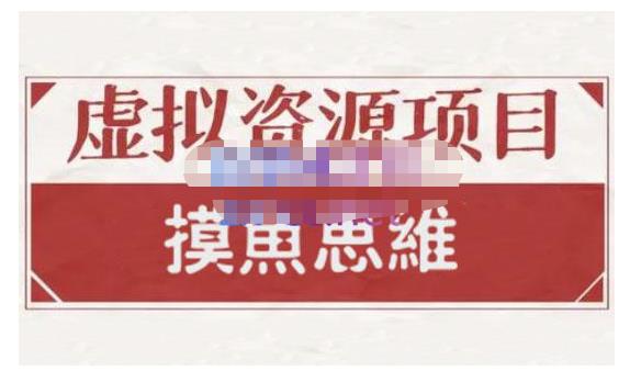 摸鱼思维·虚拟资源掘金课，虚拟资源的全套玩法 价值1880元-副业资源站 | 数域行者