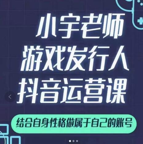 小宇老师游戏发行人实战课，非常适合想把抖音做个副业的人，或者2次创业的人-副业资源站 | 数域行者