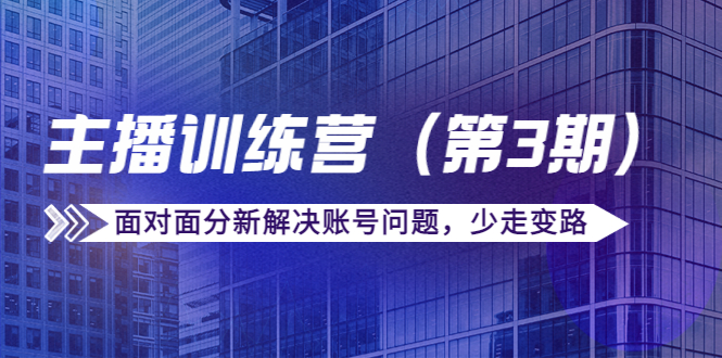 传媒主播训练营（第三期）面对面分新解决账号问题，少走变路（价值6000元）-副业资源站 | 数域行者