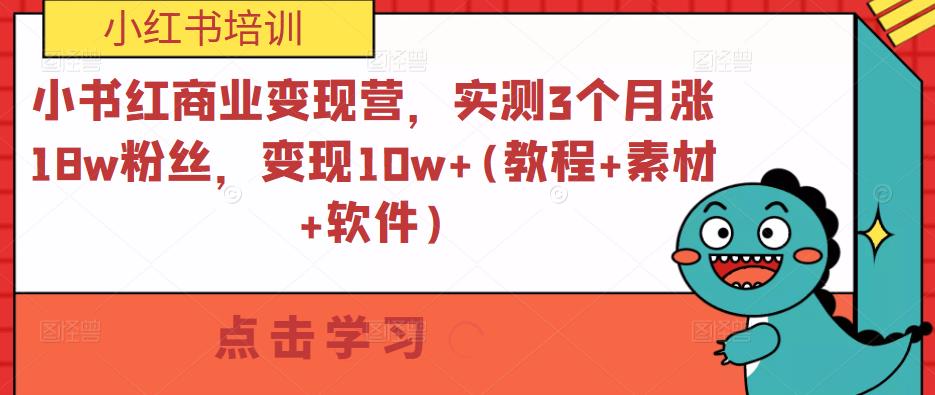 小书红商业变现营，实测3个月涨18w粉丝，变现10w+(教程+素材+软件)-副业资源站 | 数域行者