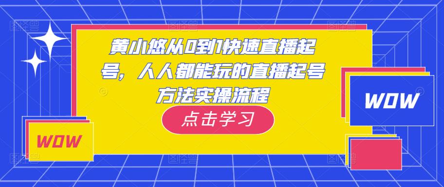 黄小悠从0到1快速直播起号，人人都能玩的直播起号方法实操流程-副业资源站 | 数域行者