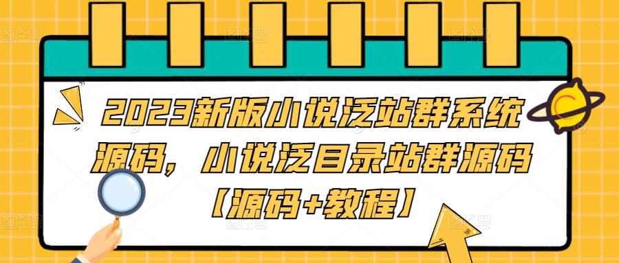 2023新版小说泛站群系统源码，小说泛目录站群源码【源码+教程】-副业资源站 | 数域行者