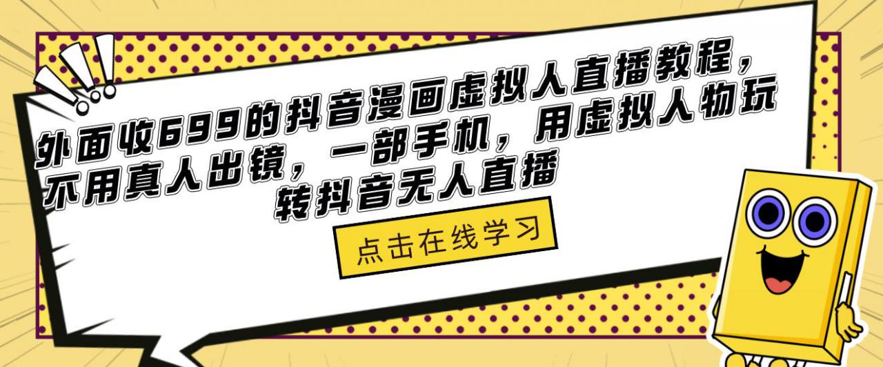 外面收699的抖音漫画虚拟人直播教程，不用真人出镜，一部手机，用虚拟人物玩转抖音无人直播-副业资源站 | 数域行者