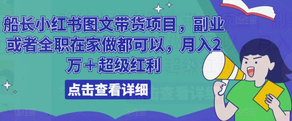 船长小红书图文带货项目，副业或者全职在家做都可以，月入2万＋超级红利-副业资源站 | 数域行者