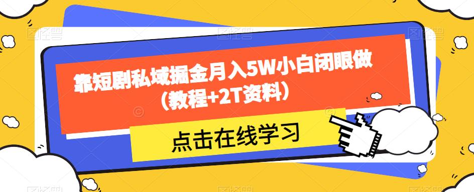 靠短剧私域掘金月入5W小白闭眼做（教程+2T资料）-副业资源站 | 数域行者