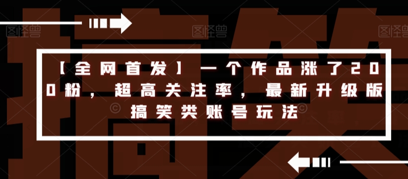 【全网首发】一个作品涨了200粉，超高关注率，最新升级版搞笑类账号玩法-副业资源站 | 数域行者