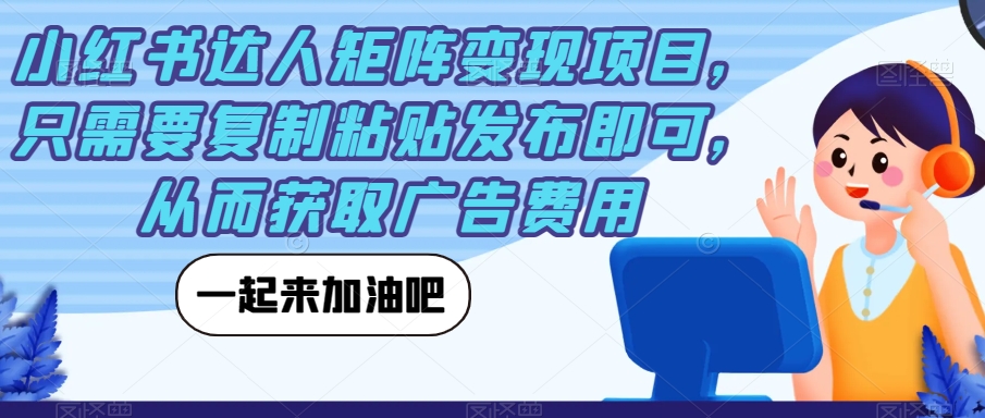 小红书达人矩阵变现项目，只需要复制粘贴发布即可，从而获取广告费用-副业资源站 | 数域行者