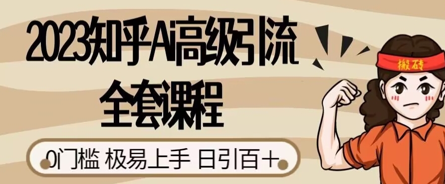 2023知乎Ai高级引流全套课程，0门槛极易上手，日引100+-副业资源站 | 数域行者