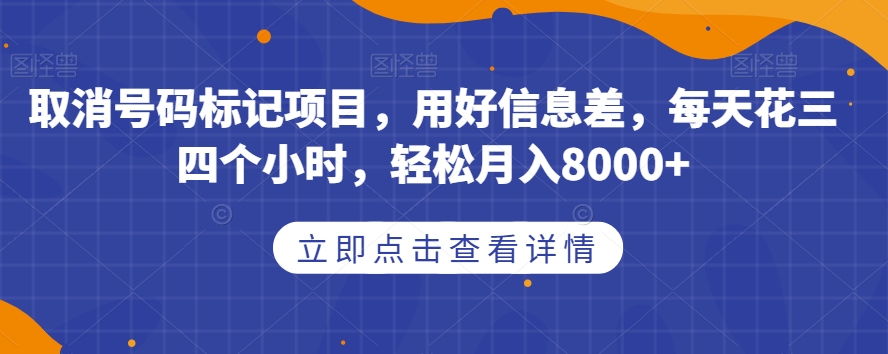 取消号码标记项目，用好信息差，每天花三四个小时，轻松月入8000+【揭秘】-副业资源站 | 数域行者