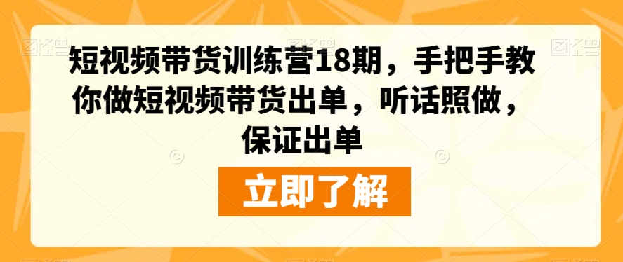 短视频带货训练营18期，手把手教你做短视频带货出单，听话照做，保证出单-副业资源站 | 数域行者