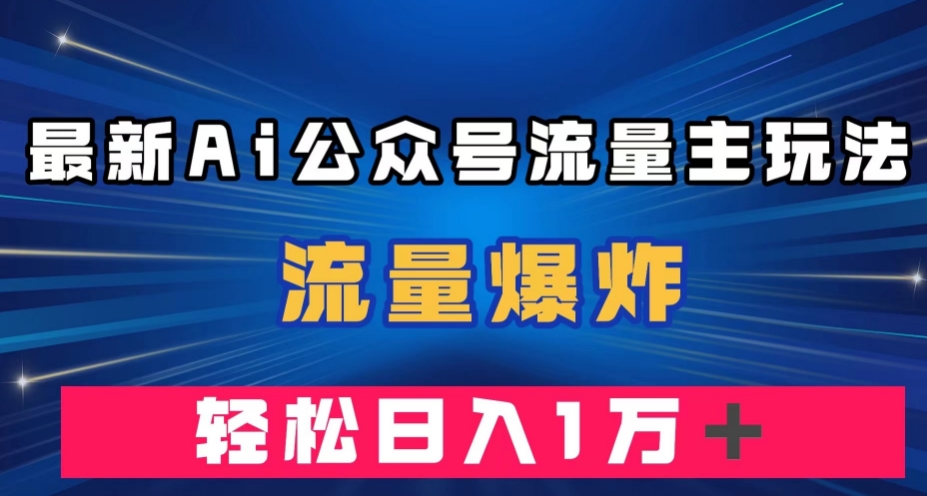 最新AI公众号流量主玩法，流量爆炸，轻松月入一万＋【揭秘】-副业资源站 | 数域行者