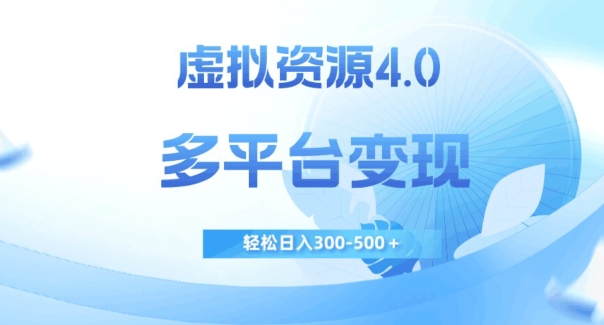 虚拟资源4.0，多平台变现，轻松日入300-500＋【揭秘】-副业资源站 | 数域行者