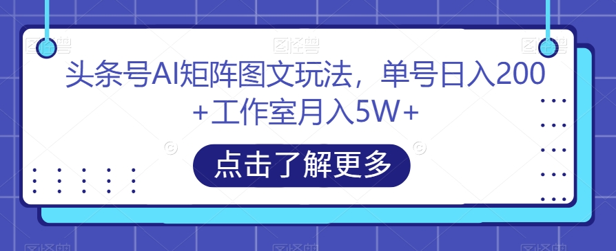 头条号AI矩阵图文玩法，单号日入200+工作室月入5W+【揭秘】-副业资源站 | 数域行者