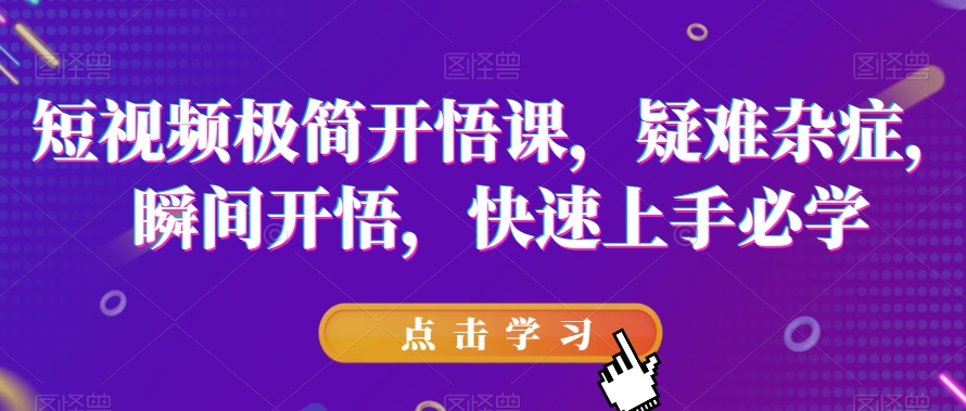 短视频极简开悟课，​疑难杂症，瞬间开悟，快速上手必学-副业资源站 | 数域行者