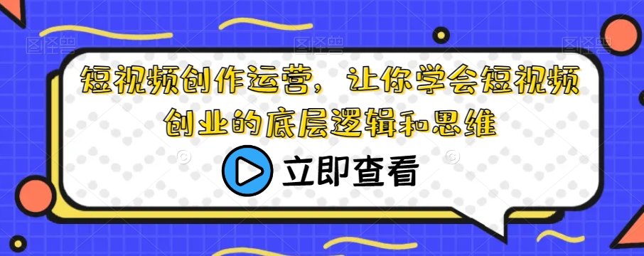 短视频创作运营，让你学会短视频创业的底层逻辑和思维-副业资源站 | 数域行者