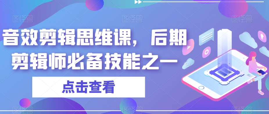 音效剪辑思维课，后期剪辑师必备技能之一-副业资源站 | 数域行者