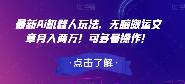 最新Ai机器人玩法，无脑搬运文章月入两万！可多号操作！【揭秘】-副业资源站 | 数域行者