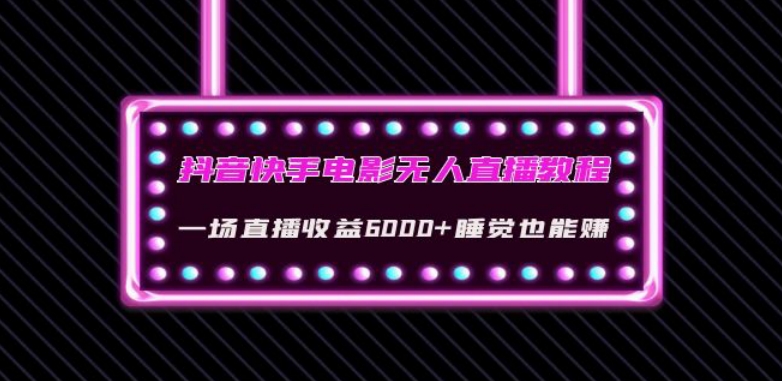 抖音快手电影无人直播教程：一场直播收益6000+睡觉也能赚(教程+软件)【揭秘】-副业资源站 | 数域行者