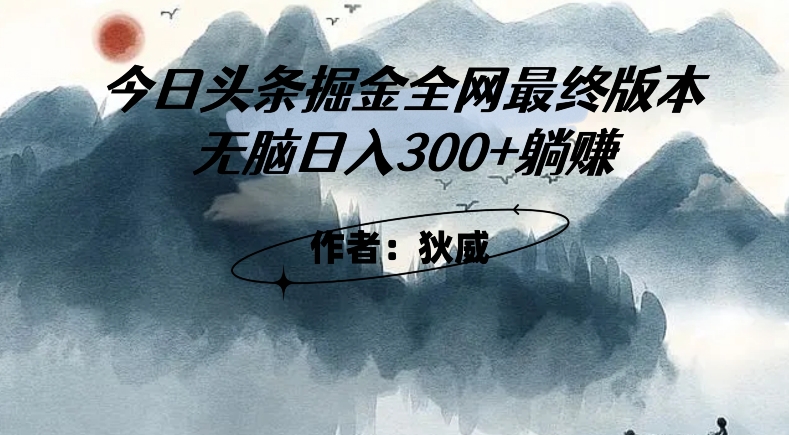 外面收费1980头条掘金最终版3.0玩法，无脑日入300+躺赚-副业资源站 | 数域行者