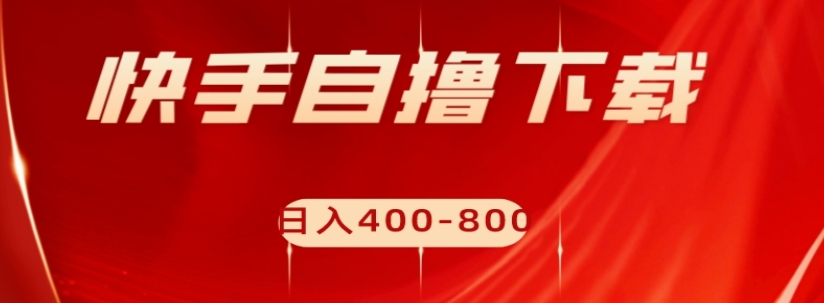 快手自撸下载项目，每天花一个小时，日入400-800【揭秘】-副业资源站 | 数域行者