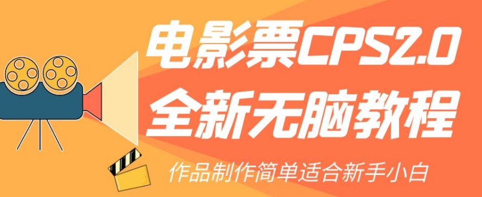 电影票CPS2.0全新无脑教程，作品制作简单适合新手小白-副业资源站 | 数域行者