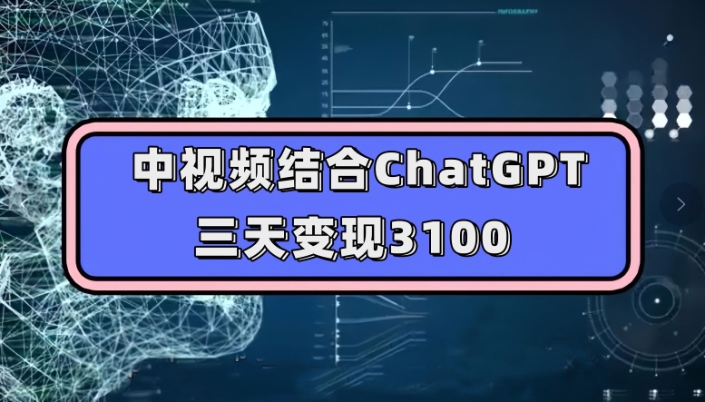 中视频结合ChatGPT，三天变现3100，人人可做玩法思路实操教学【揭秘】-副业资源站 | 数域行者