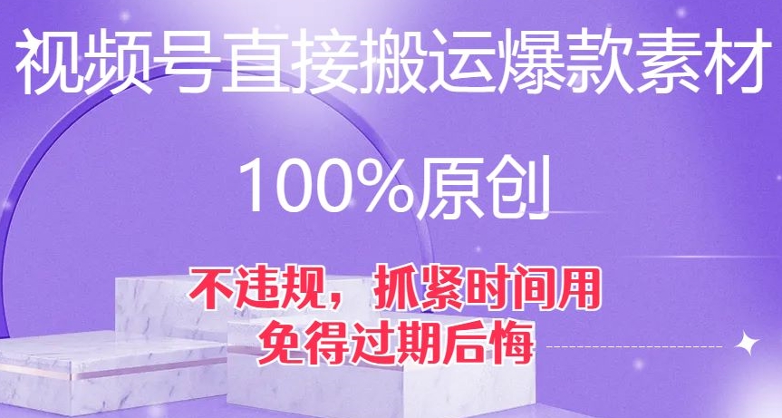 视频号直接搬运爆款素材，100%原创，不违规，抓紧时间用，免得过期后悔【揭秘】-副业资源站 | 数域行者