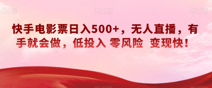 快手电影票日入500+，无人直播，有手就会做，低投入零风险变现快！【揭秘】-副业资源站 | 数域行者