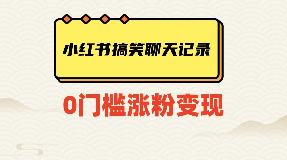 小红书搞笑聊天记录快速爆款变现项目100+【揭秘】-副业资源站 | 数域行者