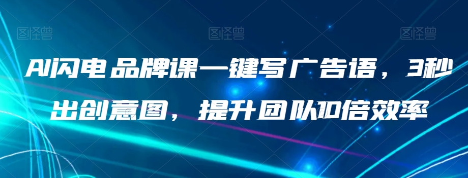 AI闪电品牌课一键写广告语，3秒出创意图，提升团队10倍效率-副业资源站 | 数域行者