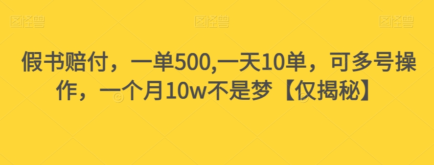 假书赔付，一单500,一天10单，可多号操作，一个月10w不是梦【仅揭秘】-副业资源站 | 数域行者