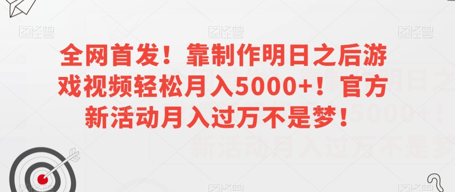 全网首发！靠制作明日之后游戏视频轻松月入5000+！官方新活动月入过万不是梦！【揭秘】-副业资源站 | 数域行者