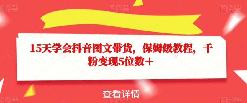 15天学会抖音图文带货，保姆级教程，千粉变现5位数＋-副业资源站 | 数域行者