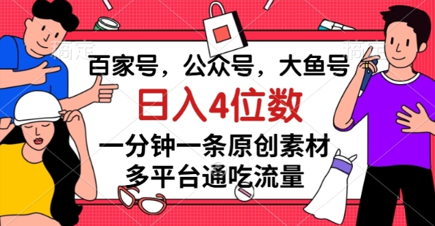 百家号，公众号，大鱼号一分钟一条原创素材，多平台通吃流量，日入4位数【揭秘】-副业资源站 | 数域行者