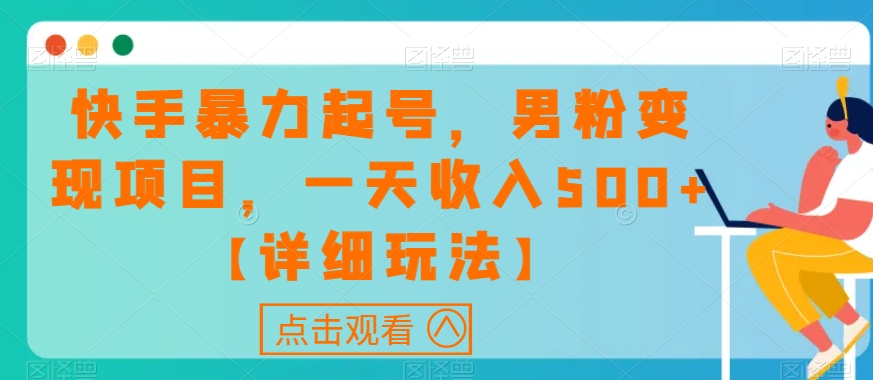 快手暴力起号，男粉变现项目，一天收入500+【详细玩法】【揭秘】-副业资源站 | 数域行者