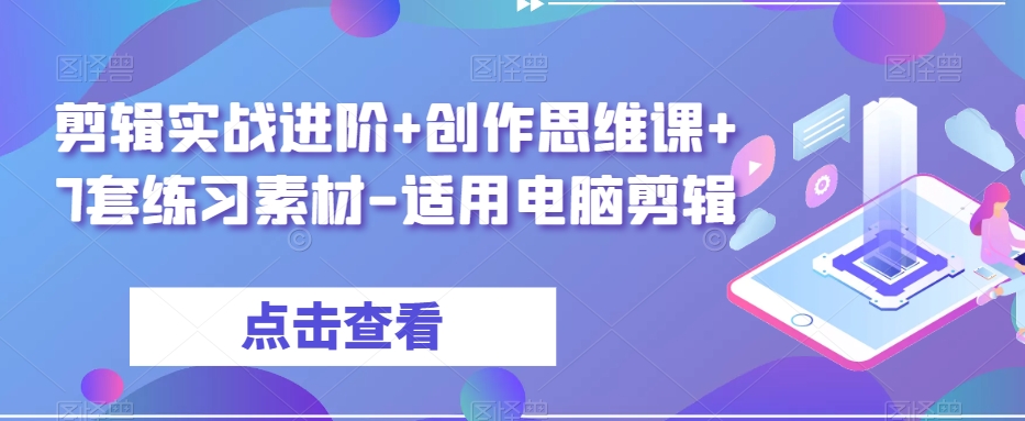 剪辑实战进阶+创作思维课+7套练习素材-适用电脑剪辑-副业资源站 | 数域行者