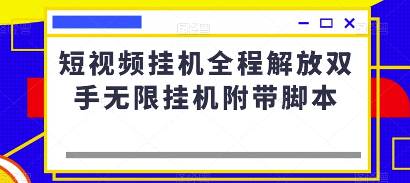 短视频挂机全程解放双手无限挂机附带脚本-副业资源站 | 数域行者