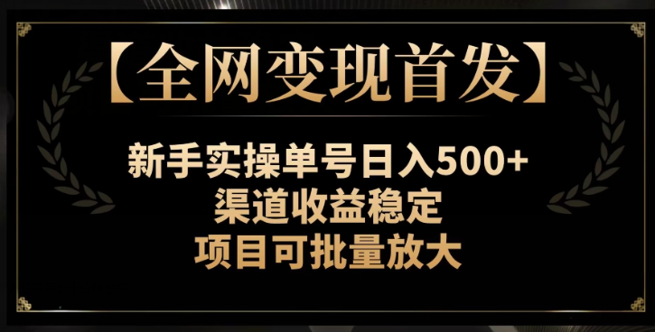 【全网变现首发】新手实操单号日入500+，渠道收益稳定，项目可批量放大【揭秘】-副业资源站 | 数域行者