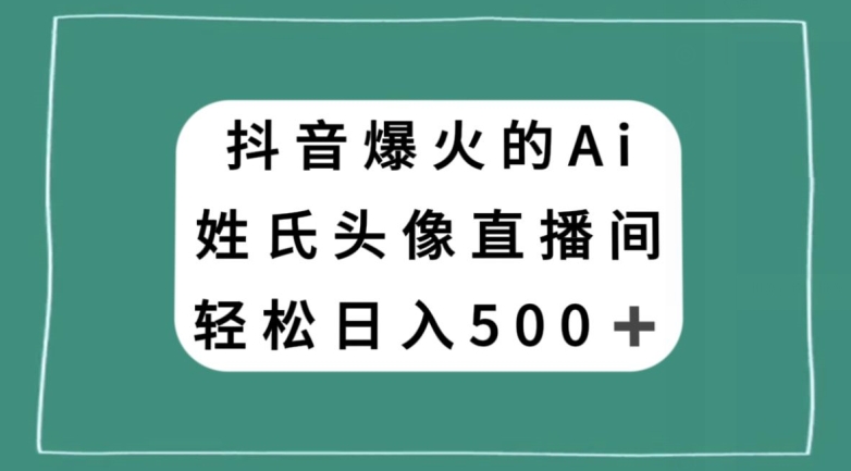 抖音爆火的AI姓氏头像直播，轻松日入500＋-副业资源站 | 数域行者