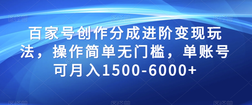 百家号创作分成进阶变现玩法，操作简单无门槛，单账号可月入1500-6000+【揭秘】-副业资源站 | 数域行者