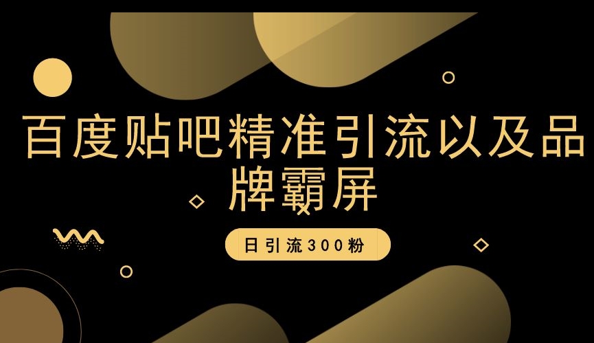 百度贴吧精准引流以及品牌霸屏，日引流300粉【揭秘】-副业资源站 | 数域行者