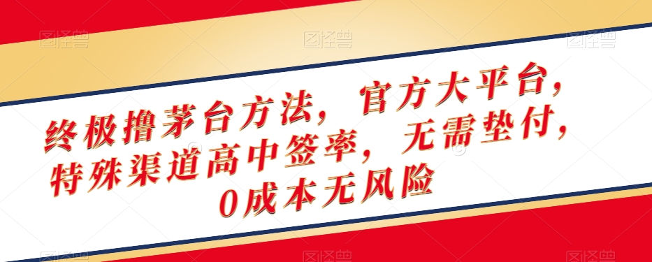 终极撸茅台方法，官方大平台，特殊渠道高中签率，无需垫付，0成本无风险【揭秘】-副业资源站 | 数域行者