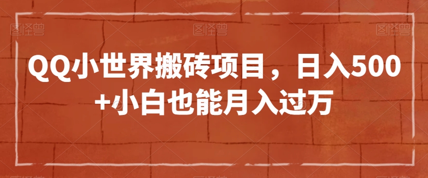 QQ小世界搬砖项目，日入500+小白也能月入过万【揭秘】-副业资源站 | 数域行者