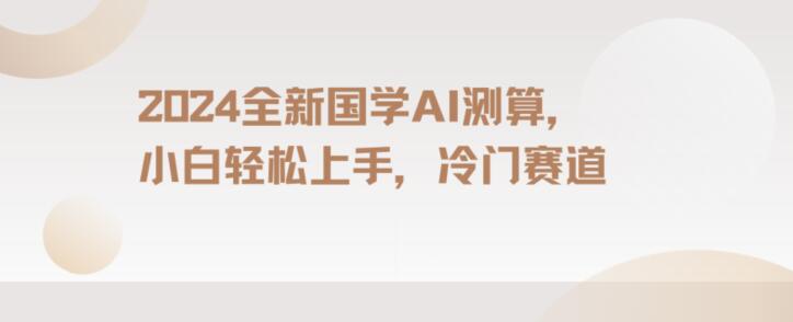 2024国学AI测算，小白轻松上手，长期蓝海项目【揭秘】-副业资源站 | 数域行者