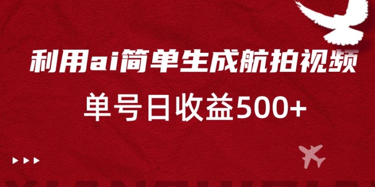 利用ai简单复制粘贴，生成航拍视频，单号日收益500+【揭秘】-副业资源站 | 数域行者