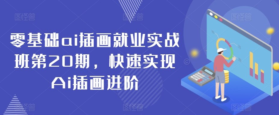 零基础ai插画就业实战班第20期，快速实现Ai插画进阶-副业资源站 | 数域行者