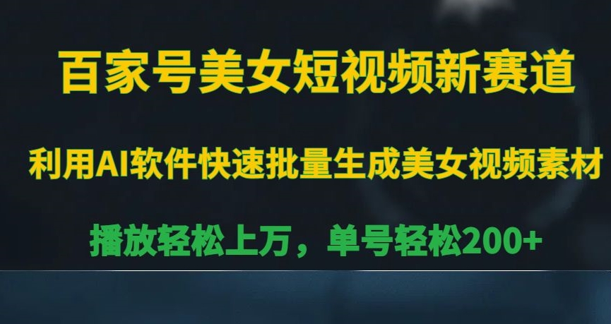 百家号美女短视频新赛道，播放轻松上万，单号轻松200+【揭秘】-副业资源站 | 数域行者